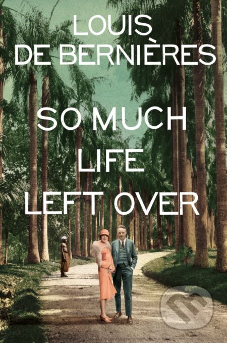 So Much Life Left Over - Louis de Berni&#232;res, Harvill Secker, 2018