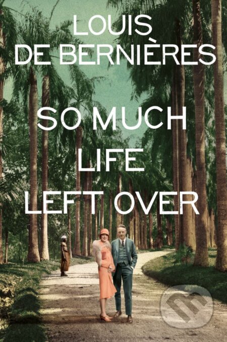 Kniha: So Much Life Left Over (Louis de Bernières). Harvill Secker, 2018 Kniha: So Much Life Left Over (Louis de Bernières). Harvill Secker, 2018