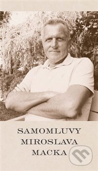 Kniha: Samomluvy Miroslava Macka (Miroslav Macek). Jonathan Livingston, 2018 Kniha: Samomluvy Miroslava Macka (Miroslav Macek). Jonathan Livingston, 2018