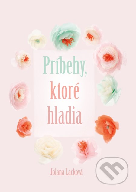 Kniha: Príbehy, ktoré hladia (Jolana Lacková). Jolana Lacková, 2018 Kniha: Príbehy, ktoré hladia (Jolana Lacková). Jolana Lacková, 2018