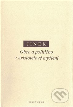 Kniha: Obec a politično v Aristotelově myšlení (Jakub Jinek). OIKOYMENH, 2018 Kniha: Obec a politično v Aristotelově myšlení (Jakub Jinek). OIKOYMENH, 2018
