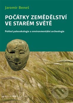 Kniha: Počátky zemědělství ve Starém světě (Jaromír Beneš). Episteme, 2018 Kniha: Počátky zemědělství ve Starém světě (Jaromír Beneš). Episteme, 2018