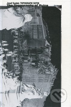 Kniha: Topografie sutin / The Topography of Ruins (Josef Sudek). Artefactum, 2018 Kniha: Topografie sutin / The Topography of Ruins (Josef Sudek). Artefactum, 2018