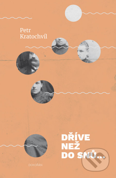 Kniha: Dříve než do snů Rodinná kronika (Petr Kratochvíl). Dokořán, 2018 Kniha: Dříve než do snů Rodinná kronika (Petr Kratochvíl). Dokořán, 2018