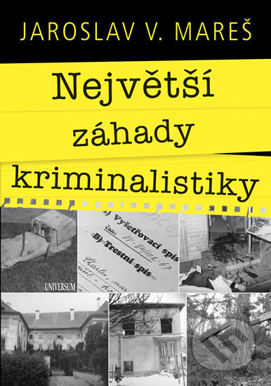 Kniha: Největší záhady kriminalistiky (Jaroslav Mareš). Universum, 2018 Kniha: Největší záhady kriminalistiky (Jaroslav Mareš). Universum, 2018