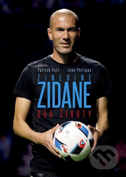 Kniha: Zinedine Zidane: Dva životy (Jean Philippe a Patrick Fort). XYZ, 2018 Kniha: Zinedine Zidane: Dva životy (Jean Philippe a Patrick Fort). XYZ, 2018