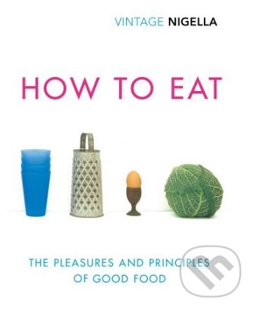 Kniha: How to Eat (Nigella Lawson). Vintage, 2018 Kniha: How to Eat (Nigella Lawson). Vintage, 2018