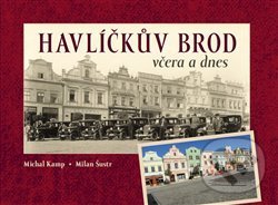 Kniha: Havlíčkův Brod včera a dnes (Michal Kamp). Tváře, 2018 Kniha: Havlíčkův Brod včera a dnes (Michal Kamp). Tváře, 2018