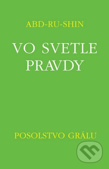 Kniha: Vo svetle pravdy - Posolstvo Grálu I (Abd-ru-Shin), 2018 Kniha: Vo svetle pravdy - Posolstvo Grálu I (Abd-ru-Shin), 2018