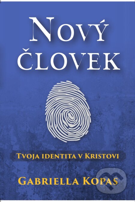 E-kniha: Nový človek - tvoja identita v Kristovi (Gabriela Kopas). Gabriela Kopas E-kniha: Nový človek - tvoja identita v Kristovi (Gabriela Kopas). Gabriela Kopas