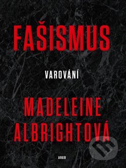 Kniha: Fašismus - Varování (Madeleine Albrigh). Argo, 2018 Kniha: Fašismus - Varování (Madeleine Albrigh). Argo, 2018