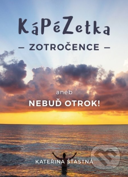 Kniha: Kápézetka zotročence aneb Nebuď otrok! (Kateřina Šťastná). Cesta, 2018 Kniha: Kápézetka zotročence aneb Nebuď otrok! (Kateřina Šťastná). Cesta, 2018