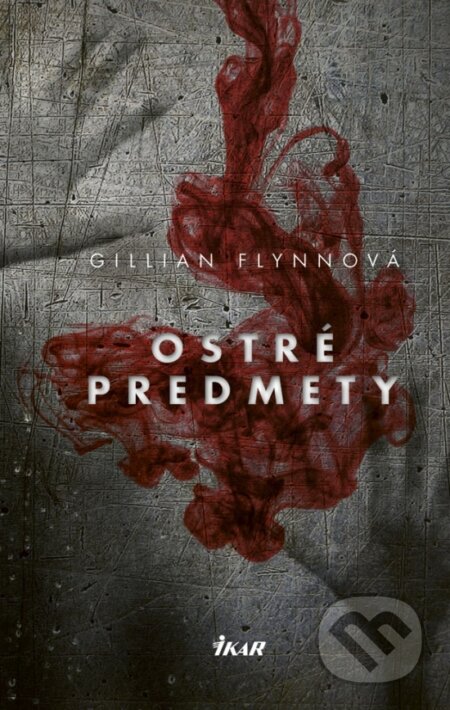 Kniha: Ostré predmety (Gillian Flynn). Ikar, 2018 Kniha: Ostré predmety (Gillian Flynn). Ikar, 2018