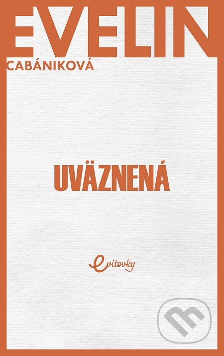 E-kniha: Uväznená (Evelin Cabániková). MAFRA Slovakia, 2018 E-kniha: Uväznená (Evelin Cabániková). MAFRA Slovakia, 2018