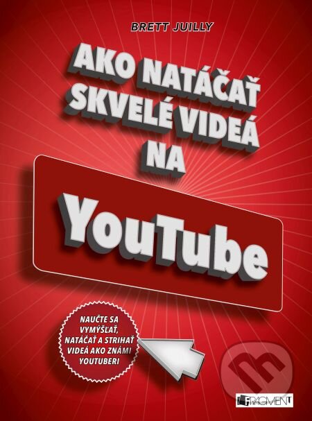 E-kniha: Ako natáčať skvelé videá na YouTube (Brett Juilly). Fragment, 2018 E-kniha: Ako natáčať skvelé videá na YouTube (Brett Juilly). Fragment, 2018