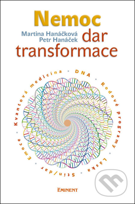 Kniha: Nemoc - Dar transformace (Martina Hanáčková a Petr Hanáček). Eminent, 2018 Kniha: Nemoc - Dar transformace (Martina Hanáčková a Petr Hanáček). Eminent, 2018