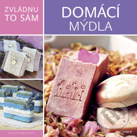 Kniha: Zvládnu to sám: Domácí mýdla (Katalin Bögös). Esence, 2018 Kniha: Zvládnu to sám: Domácí mýdla (Katalin Bögös). Esence, 2018