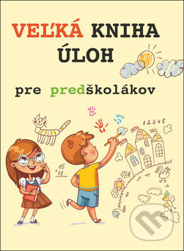 Kniha: Veľká kniha úloh pre predškolákov (Svojtka&Co.). Svojtka&Co., 2018 Kniha: Veľká kniha úloh pre predškolákov (Svojtka&Co.). Svojtka&Co., 2018