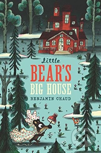 Little Bear&#039;s Big House - Benjamin Chaud, Chronicle Books, 2018