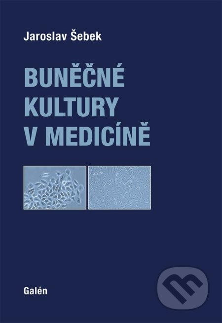 Kniha: Buněčné kultury v medicíně (Jaroslav Šebek). Galén, spol. s r.o., 2018 Kniha: Buněčné kultury v medicíně (Jaroslav Šebek). Galén, spol. s r.o., 2018