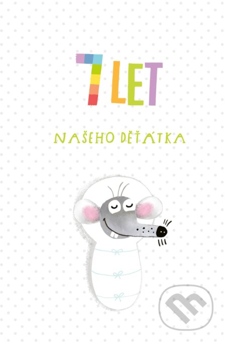 7 let našeho děťátka (CPRESS). CPRESS, 2018 7 let našeho děťátka (CPRESS). CPRESS, 2018