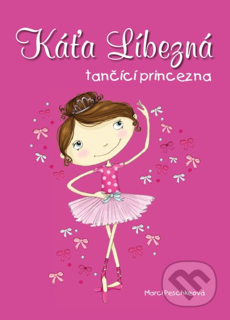 Kniha: Káťa Líbezná: tančící princezna (Marci Peschke). CPRESS, 2018 Kniha: Káťa Líbezná: tančící princezna (Marci Peschke). CPRESS, 2018