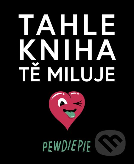 Kniha: Tahle kniha tě miluje (PewDiePie). XYZ, 2018 Kniha: Tahle kniha tě miluje (PewDiePie). XYZ, 2018