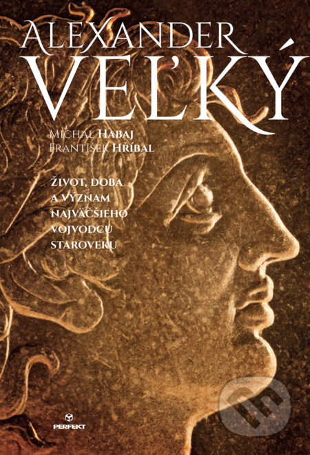 Kniha: Alexander Veľký (František Hříbal a Michal Habaj). Perfekt, 2018 Kniha: Alexander Veľký (František Hříbal a Michal Habaj). Perfekt, 2018