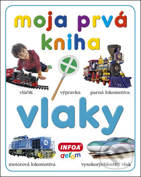 Kniha: Moja prvá kniha: Vlaky (INFOA). INFOA, 2018 Kniha: Moja prvá kniha: Vlaky (INFOA). INFOA, 2018