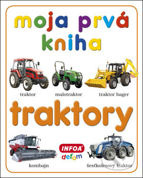 Kniha: Moja prvá kniha Traktory (INFOA). INFOA, 2018 Kniha: Moja prvá kniha Traktory (INFOA). INFOA, 2018