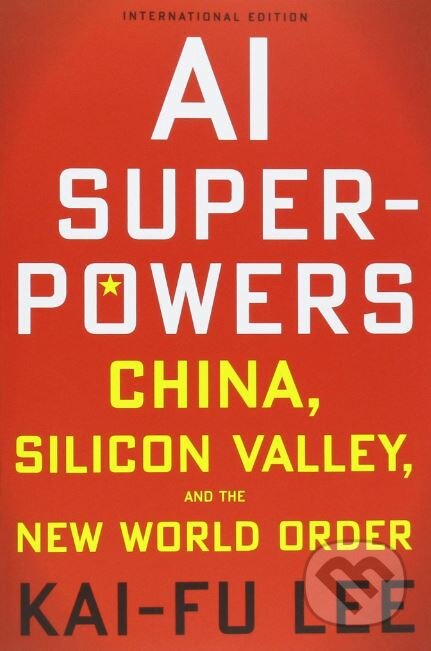 Kniha: AI Superpowers (Kai-Fu Lee). Houghton Mifflin, 2018 Kniha: AI Superpowers (Kai-Fu Lee). Houghton Mifflin, 2018