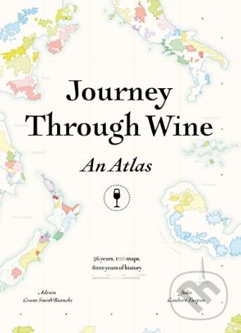 Kniha: Journey Through Wine: An Atlas (Adrien Grant Smith Bianchi a Jules Gaubert-Turpin). Hardie Grant, 2018 Kniha: Journey Through Wine: An Atlas (Adrien Grant Smith Bianchi a Jules Gaubert-Turpin). Hardie Grant, 2018
