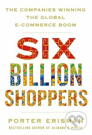 Kniha: Six Billion Shoppers (Porter Erisman). MacMillan, 2018 Kniha: Six Billion Shoppers (Porter Erisman). MacMillan, 2018