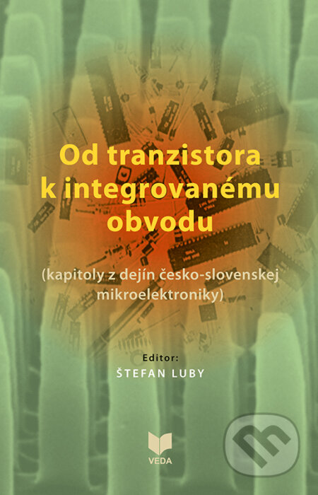 Kniha: Od tranzistora k integrovanému obvodu (VEDA). VEDA, 2018 Kniha: Od tranzistora k integrovanému obvodu (VEDA). VEDA, 2018