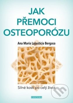 Kniha: Jak přemoci osteoporózu (Anna Maria Lajusticia Bergasa). Fontána, 2018 Kniha: Jak přemoci osteoporózu (Anna Maria Lajusticia Bergasa). Fontána, 2018
