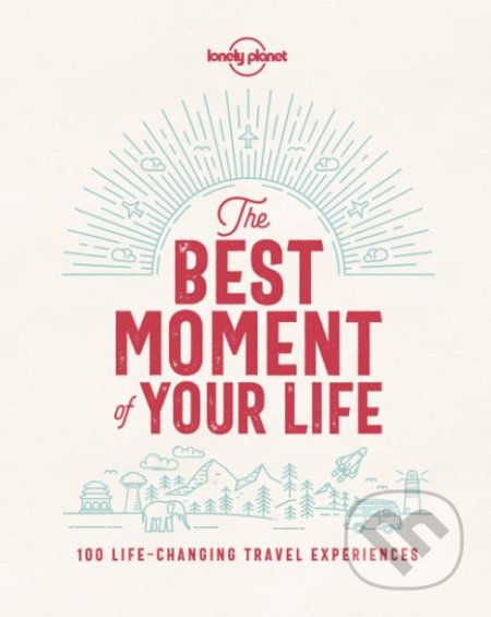 Kniha: The Best Moment of Your Life (Lonely Planet). Lonely Planet, 2018 Kniha: The Best Moment of Your Life (Lonely Planet). Lonely Planet, 2018