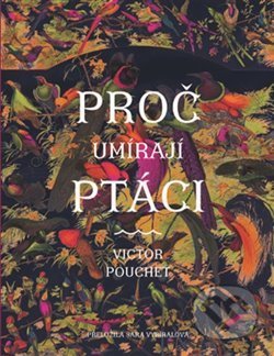 Kniha: Proč umírají ptáci (Victor Pouchet). Paseka, 2018 Kniha: Proč umírají ptáci (Victor Pouchet). Paseka, 2018