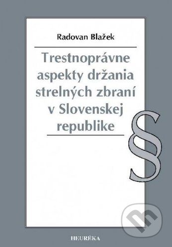 Kniha: Trestnoprávne aspekty držania strelných zbraní v Slovenskej republike (Radovan Blažek). Heuréka, 2018 Kniha: Trestnoprávne aspekty držania strelných zbraní v Slovenskej republike (Radovan Blažek). Heuréka, 2018