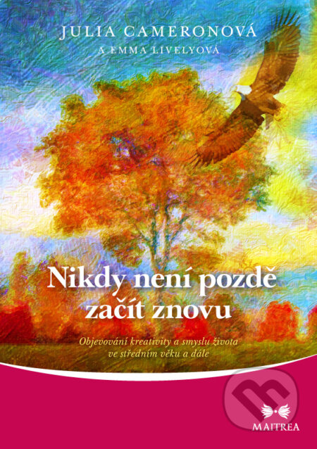 Kniha: Nikdy není pozdě začít znovu (Julia Cameronová). Maitrea, 2018 Kniha: Nikdy není pozdě začít znovu (Julia Cameronová). Maitrea, 2018