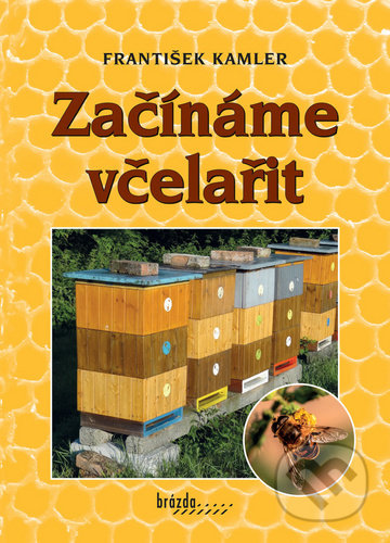 Kniha: Začínáme včelařit (František Kamler). Brázda, 2018 Kniha: Začínáme včelařit (František Kamler). Brázda, 2018