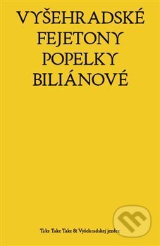 Kniha: Vyšehradské fejetony Popelky Biliánové (Popelka Biliánová). Take Take Take, 2018 Kniha: Vyšehradské fejetony Popelky Biliánové (Popelka Biliánová). Take Take Take, 2018