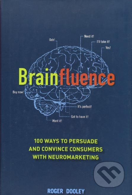 Kniha: Brainfluence (Roger Dooley). John Wiley & Sons, 2011 Kniha: Brainfluence (Roger Dooley). John Wiley & Sons, 2011