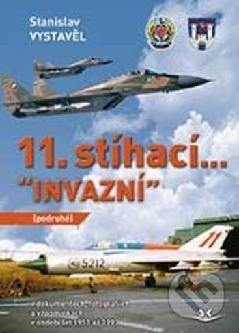 Kniha: 11. stíhací INVAZNÍ (podruhé) (Stanislav Vystavěl). Svět křídel, 2018 Kniha: 11. stíhací INVAZNÍ (podruhé) (Stanislav Vystavěl). Svět křídel, 2018