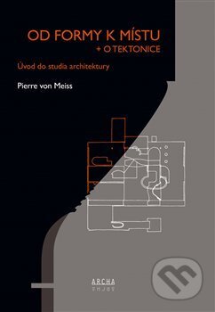 Kniha: Od formy k místu + o tektonice (Pierre von Meiss). Archa, 2018 Kniha: Od formy k místu + o tektonice (Pierre von Meiss). Archa, 2018