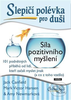 Kniha: Slepičí polévka pro duši: Síla pozitivního myšlení (Jack Canfield a Mark Victor Hansen). Práh, 2018 Kniha: Slepičí polévka pro duši: Síla pozitivního myšlení (Jack Canfield a Mark Victor Hansen). Práh, 2018