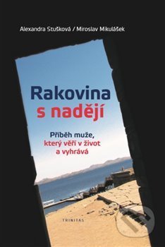 Kniha: Rakovina s nadějí (Alexandra Stušková a Miroslav Mikulášek). Trinitas, 2018 Kniha: Rakovina s nadějí (Alexandra Stušková a Miroslav Mikulášek). Trinitas, 2018
