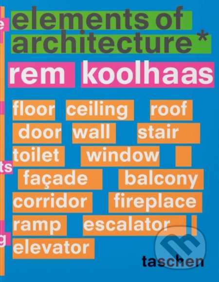 Kniha: Elements of Architecture (Rem Koolhaas). Taschen, 2018 Kniha: Elements of Architecture (Rem Koolhaas). Taschen, 2018