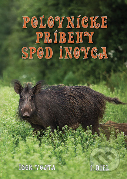 Kniha: Poľovnícke príbehy spod Inovca (1. diel) (Igor Vojta). Epos, 2018 Kniha: Poľovnícke príbehy spod Inovca (1. diel) (Igor Vojta). Epos, 2018