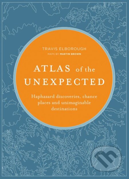 Kniha: Atlas of the Unexpected (Travis Elborough). , 2018 Kniha: Atlas of the Unexpected (Travis Elborough). , 2018