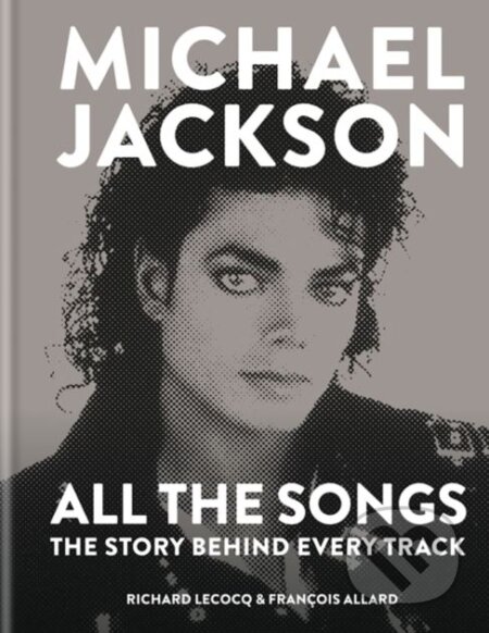 Michael Jackson: All the Songs - Francois Allard, Richard Lecocq, Cassell Illustrated, 2018